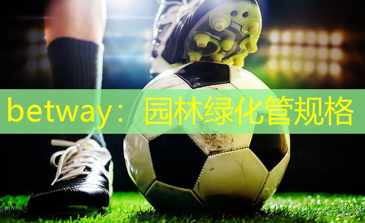 betway：园林绿化管规格