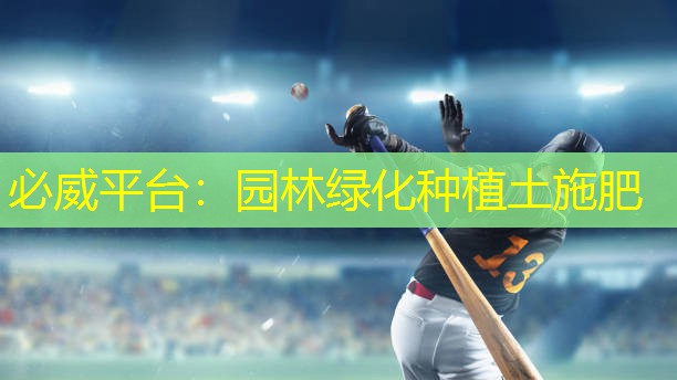 必威平台：园林绿化种植土施肥
