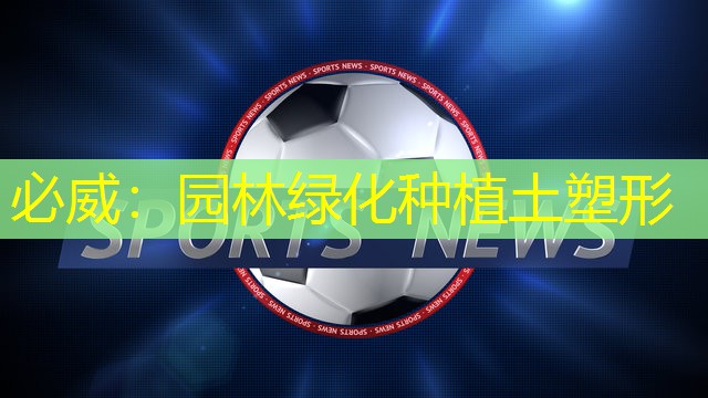 必威：园林绿化种植土塑形
