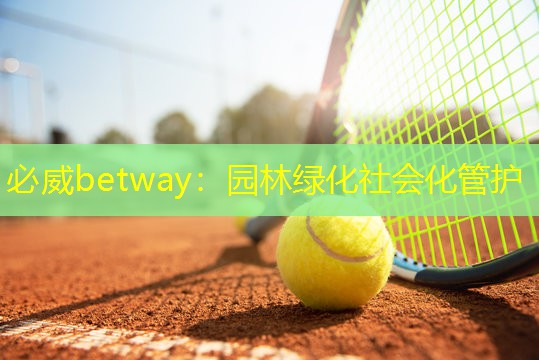 必威betway：园林绿化社会化管护