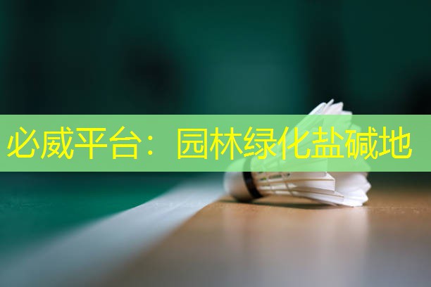 必威平台：园林绿化盐碱地
