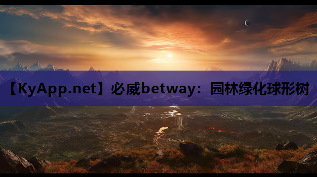 必威betway：园林绿化球形树