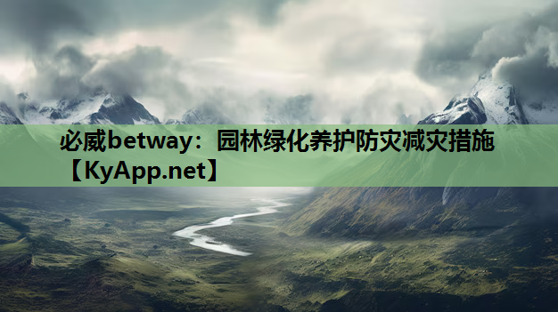 必威betway：园林绿化养护防灾减灾措施