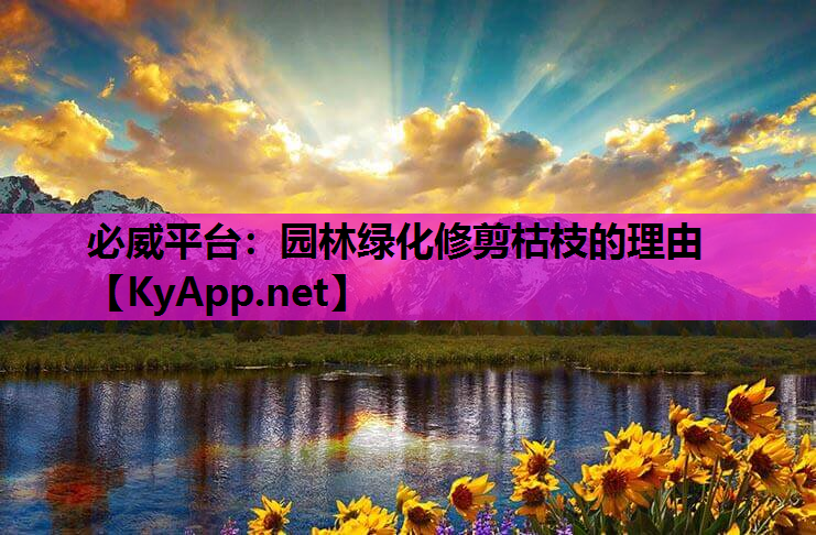 必威平台：园林绿化修剪枯枝的理由