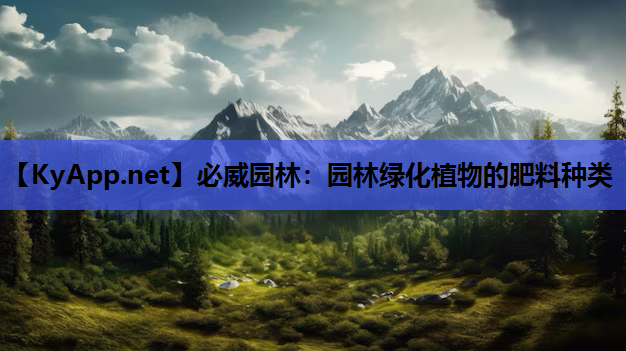 必威园林：园林绿化植物的肥料种类