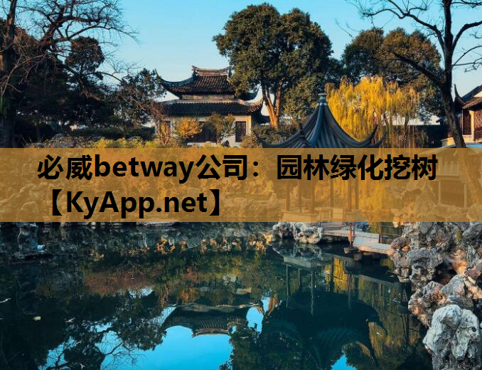 必威betway公司：园林绿化挖树