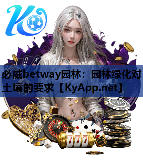 必威betway园林：园林绿化对土壤的要求