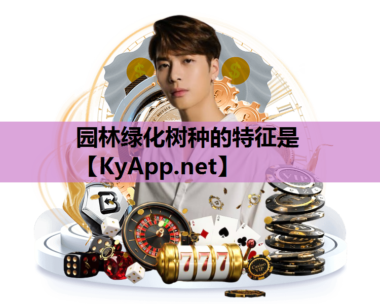 园林绿化树种的特征是