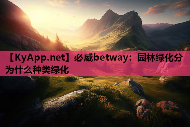 必威betway：园林绿化分为什么种类绿化