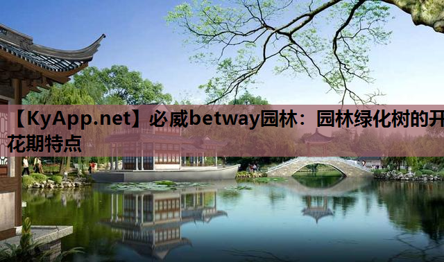 必威betway园林：园林绿化树的开花期特点