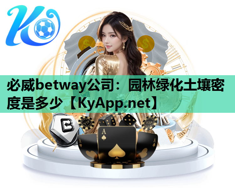 必威betway公司：园林绿化土壤密度是多少