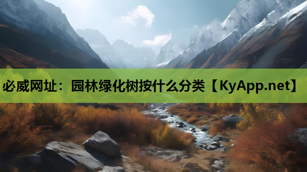 必威网址：园林绿化树按什么分类