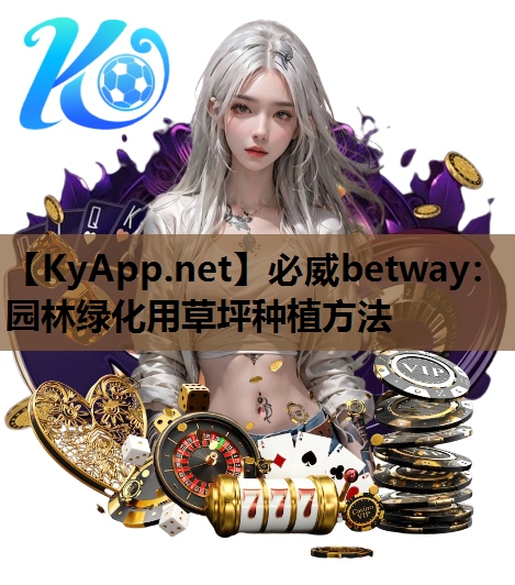 必威betway：园林绿化用草坪种植方法