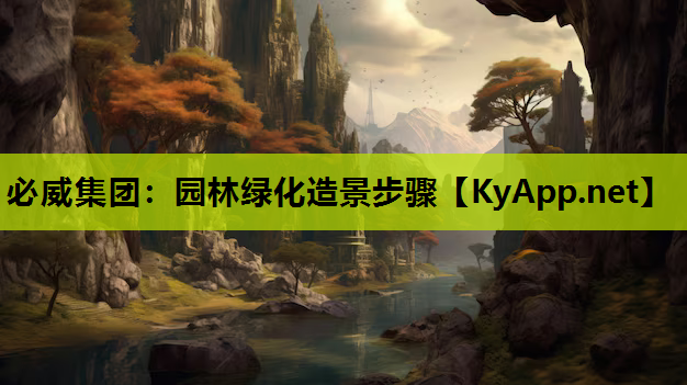 必威集团：园林绿化造景步骤