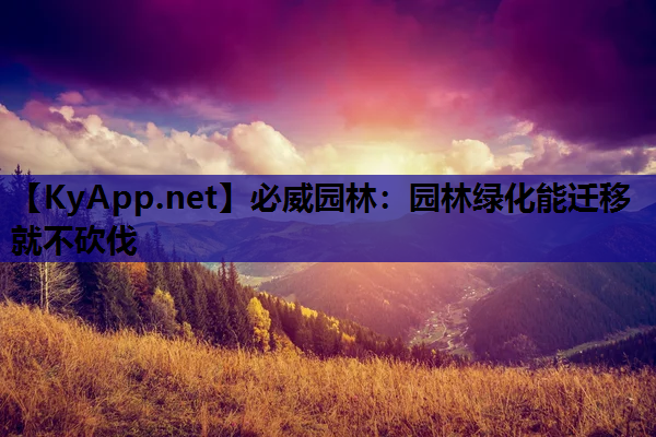 必威园林：园林绿化能迁移就不砍伐