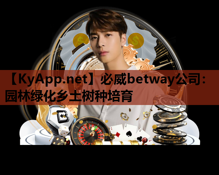 必威betway公司：园林绿化乡土树种培育