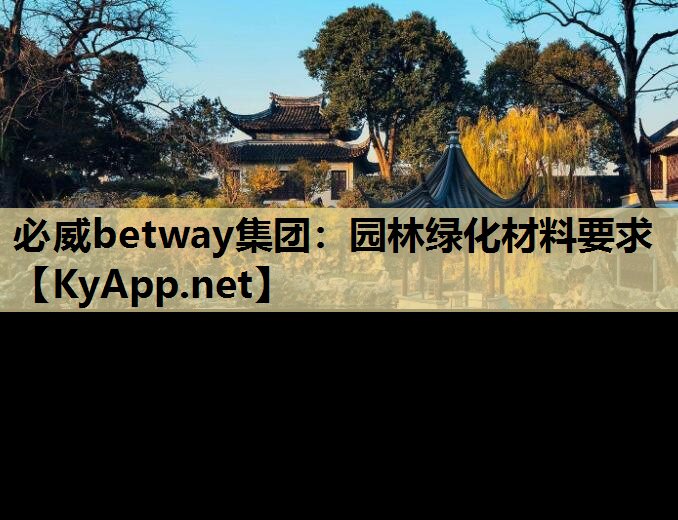 必威betway集团：园林绿化材料要求