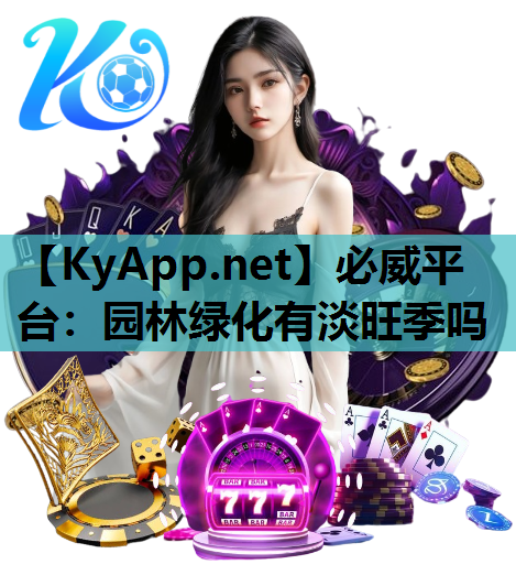 必威平台：园林绿化有淡旺季吗