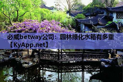 必威betway公司：园林绿化水箱有多重