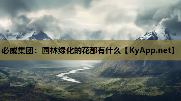 必威集团：园林绿化的花都有什么