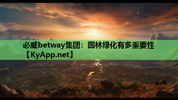 必威betway集团：园林绿化有多重要性