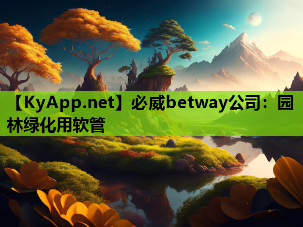必威betway公司：园林绿化用软管