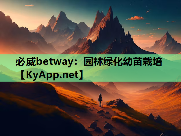 必威betway：园林绿化幼苗栽培