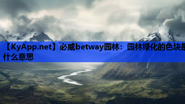必威betway园林：园林绿化的色块是什么意思