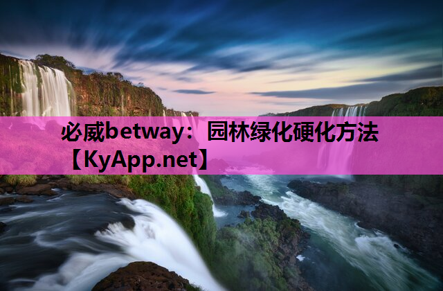 必威betway：园林绿化硬化方法