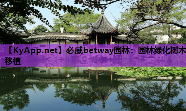 必威betway园林：园林绿化树木移植