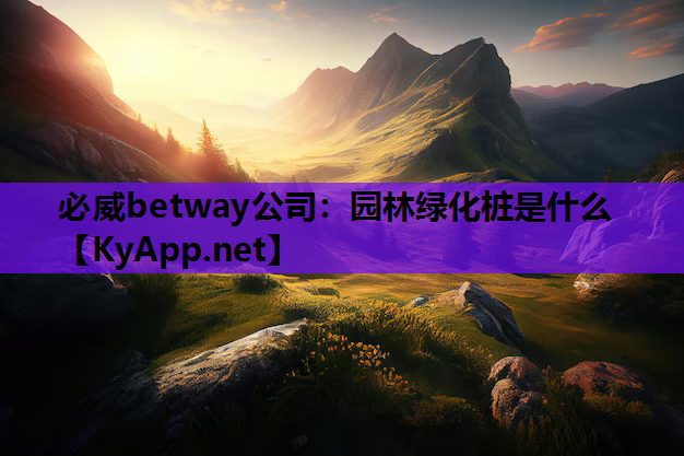 必威betway公司：园林绿化桩是什么