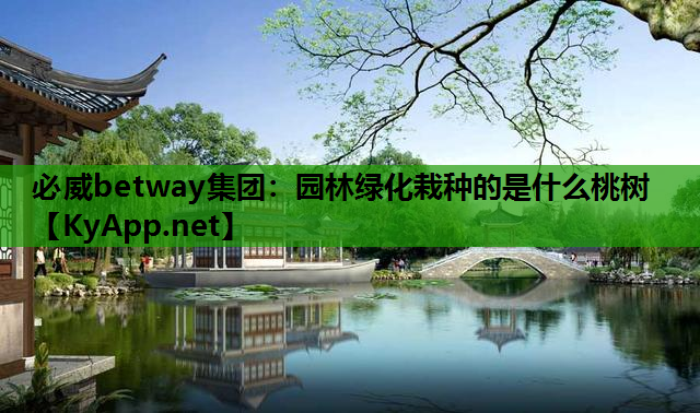 必威betway集团：园林绿化栽种的是什么桃树