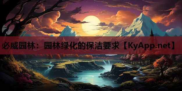 必威园林：园林绿化的保洁要求