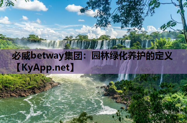 必威betway集团：园林绿化养护的定义