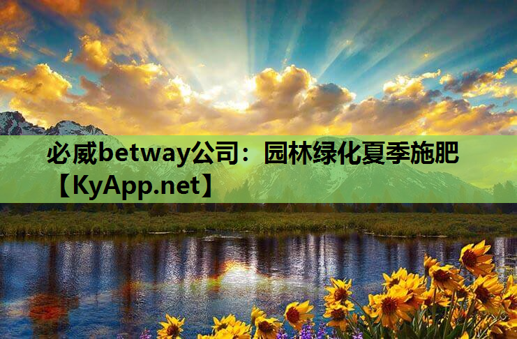 必威betway公司：园林绿化夏季施肥