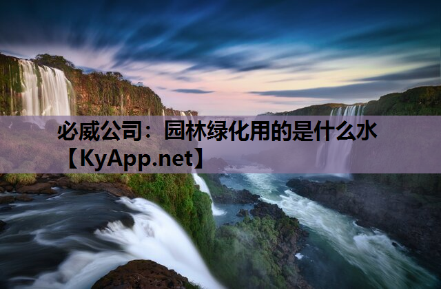 必威公司：园林绿化用的是什么水