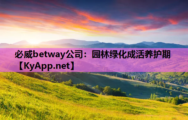 必威betway公司：园林绿化成活养护期