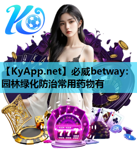 必威betway：园林绿化防治常用药物有