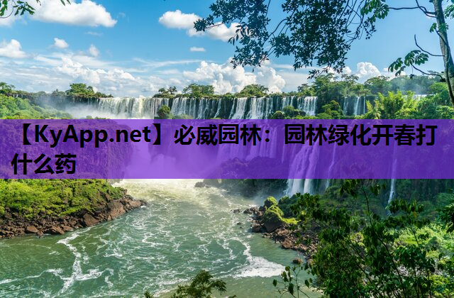 必威园林：园林绿化开春打什么药