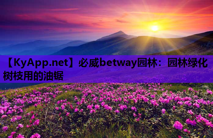 必威betway园林：园林绿化树枝用的油锯