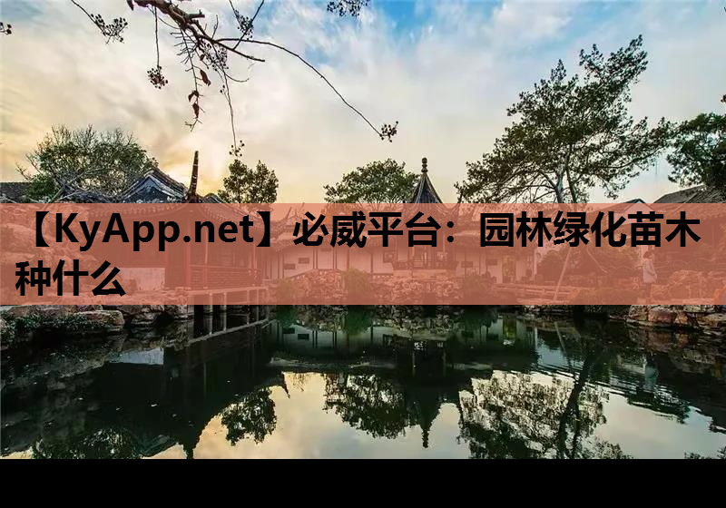 必威平台：园林绿化苗木种什么