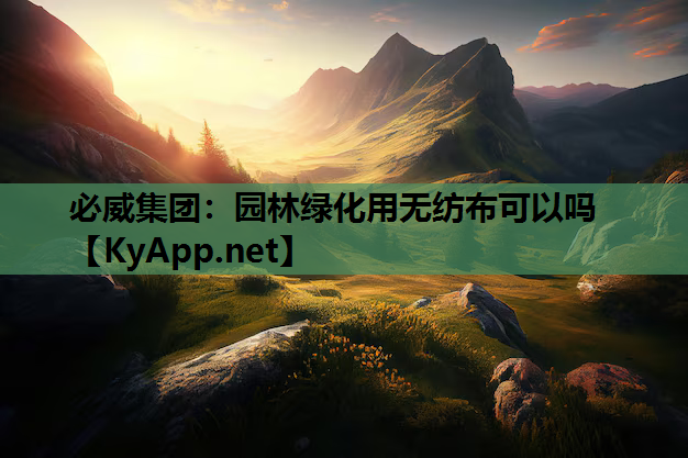 必威集团：园林绿化用无纺布可以吗