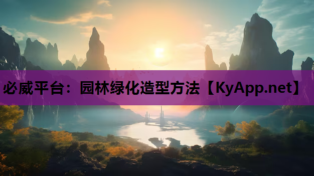 必威平台：园林绿化造型方法