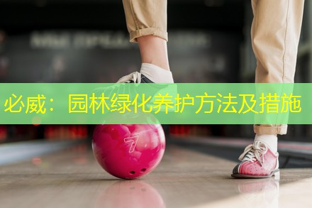 园林绿化养护方法及措施