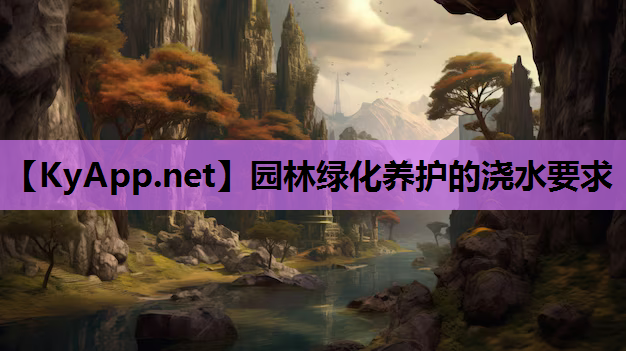 园林绿化养护的浇水要求
