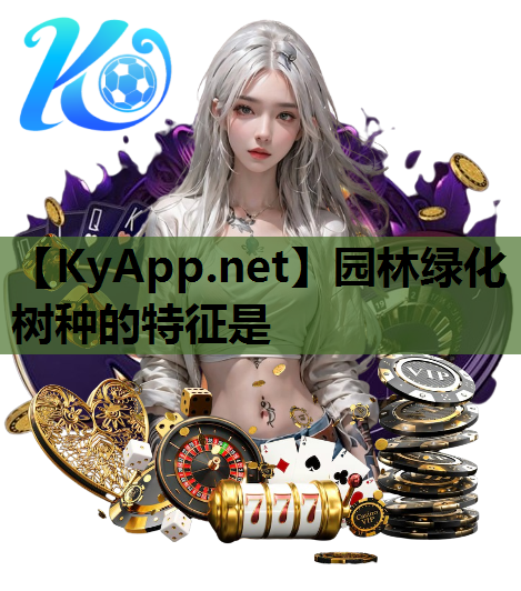 园林绿化树种的特征是