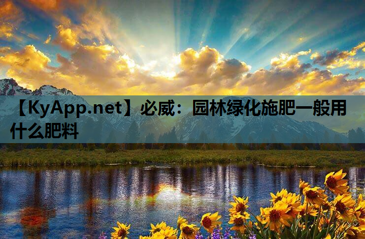 园林绿化施肥一般用什么肥料